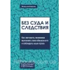 Без суда и следствия. Как заставить чиновника выполнять свои обязаности и соблюдать ваши права. Вячеслав Манукян.