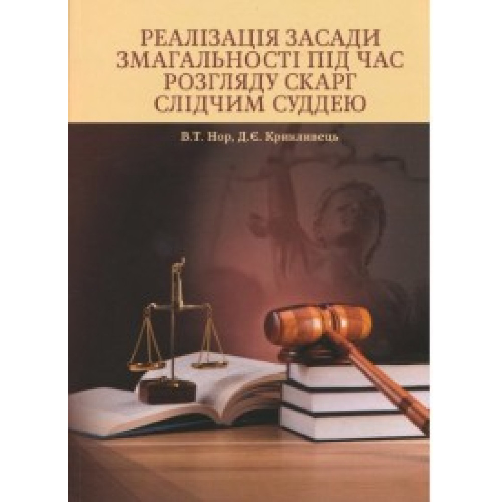 Реалізація засади змагальності під час розгляду скарг слідчим суддею. Монографія  Нор В. Т., Крикливець Д. Є.
