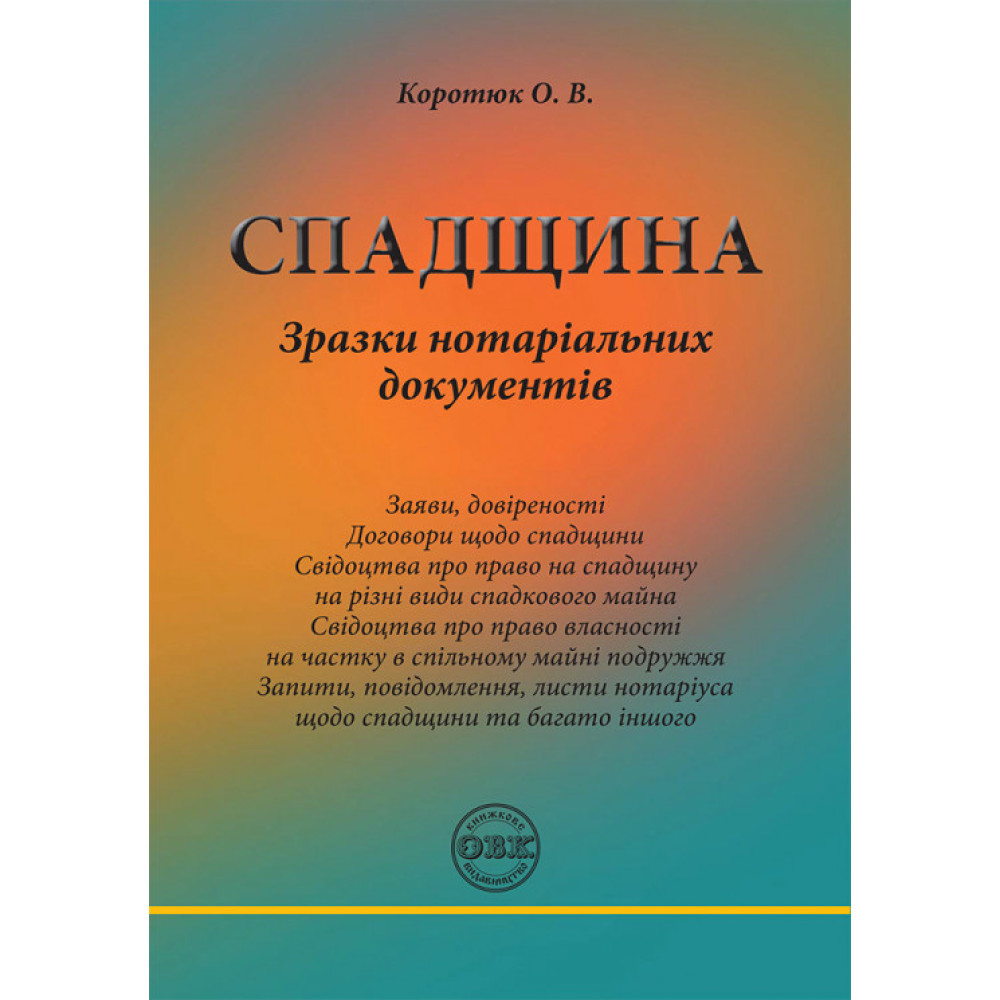 Спадщина: зразки нотаріальних документів. О. В. Коротюк
