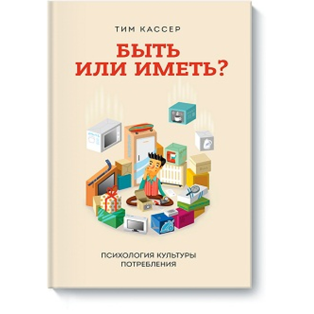 Бути чи мати? Психологія культури споживання. Тім Кассер.