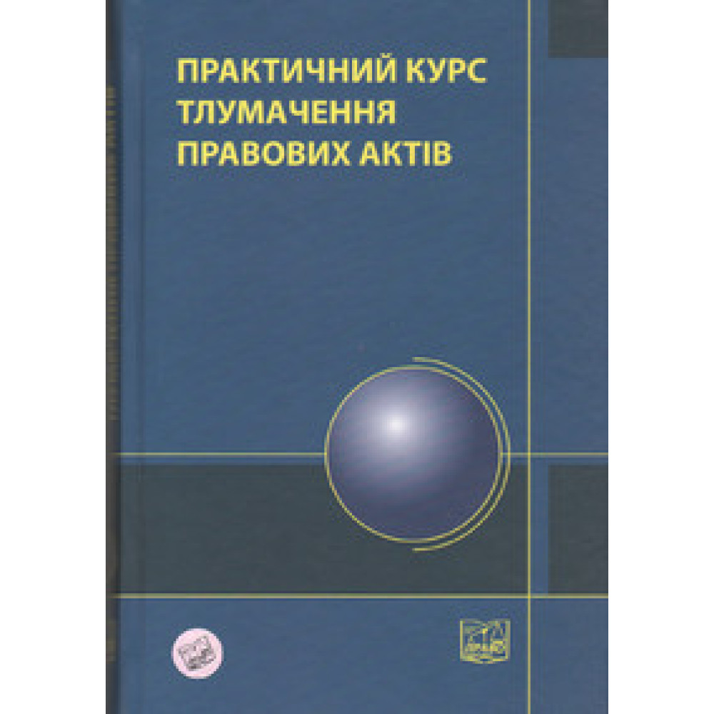 Практичний курс тлумачення правових актів.  Навчальний посібник для суддів і кандидатів на посади суддів.