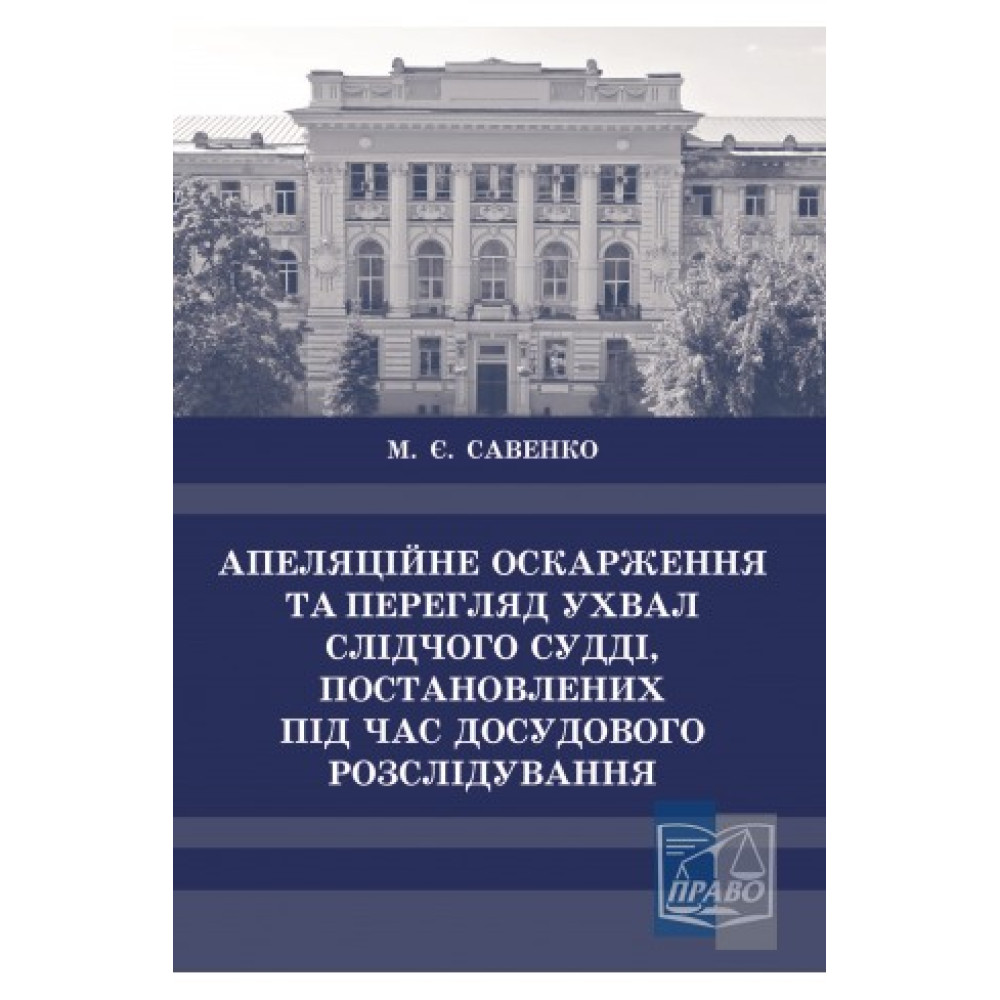Апеляційне оскарження та перегляд ухвал слідчого судді, постановлених під час досудового розслідування. М.Є.Савенко.