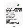 Анатомія злочину: Що можуть разповісти комахи, відбитки пальців та ДНК. Вел Макдермід.