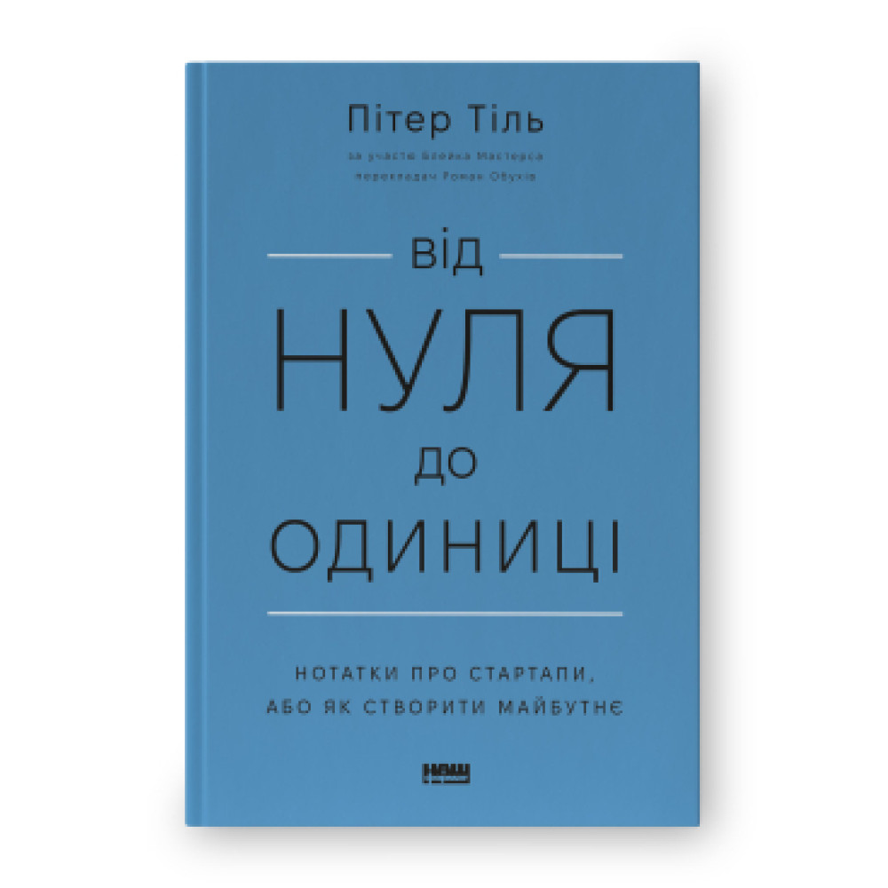 ВІД НУЛЯ ДО ОДИНИЦІ! НОТАТКИ ПРО СТАРТАПИ, АБО ЯК СТВОРИТИ МАЙБУТНЄ. ПІТЕР ТІЛЬ.